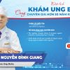 AN TÂM TẦM SOÁT, ĐIỀU TRỊ UNG THƯ HIỆU QUẢ – CHỌN KHÁM CÙNG CHUYÊN GIA, BSCKII. NGUYỄN ĐÌNH GIANG