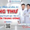 ĐẶT HẸN KHÁM VÀ ĐIỀU TRỊ UNG THƯ CÙNG CHUYÊN GIA, BÁC SĨ TUYẾN TRUNG ƯƠNG