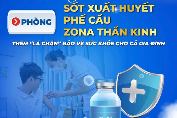 TIÊM VẮC XIN PHÒNG SỐT XUẤT HUYẾT – PHẾ CẦU – ZONA THẦN KINH: THÊM “LÁ CHẮN” BẢO VỆ SỨC KHỎE CHO CẢ GIA ĐÌNH